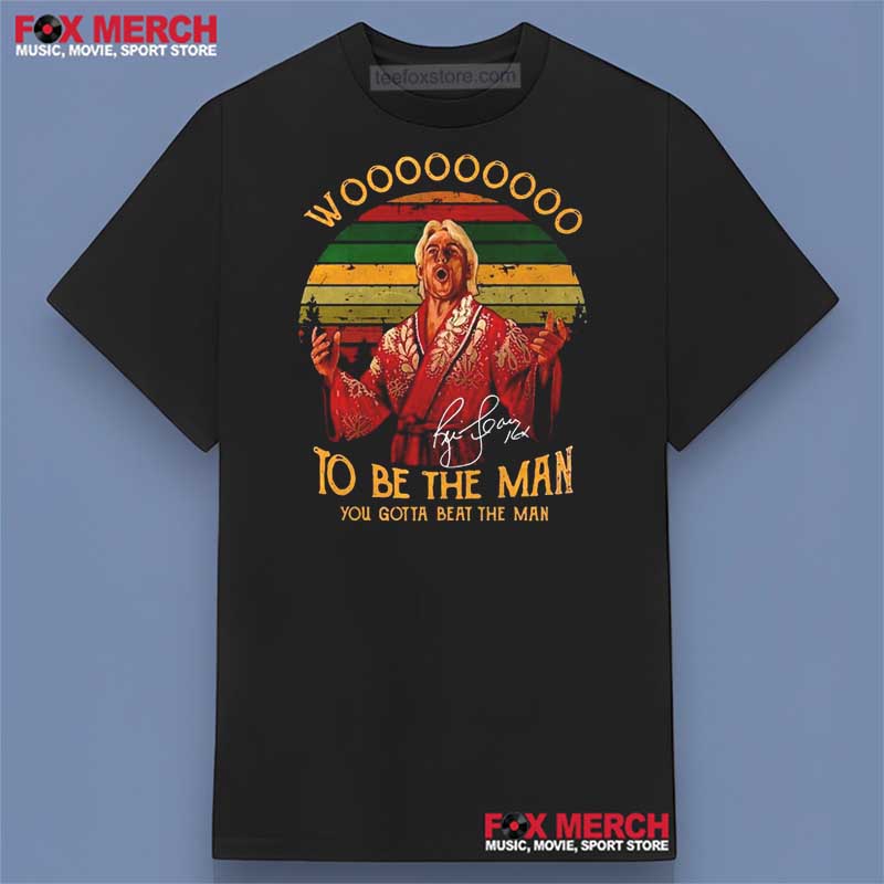 Ric Flair Woooo To Be The Man You Gotta Beat The Man Shirt