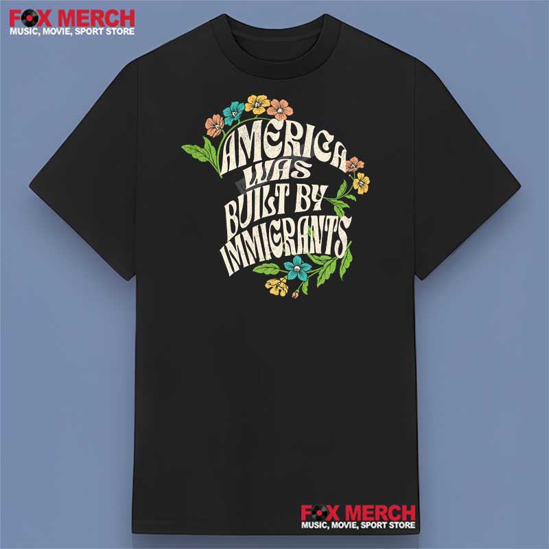 Social Justice - America Was Built By Immigrants Shirt