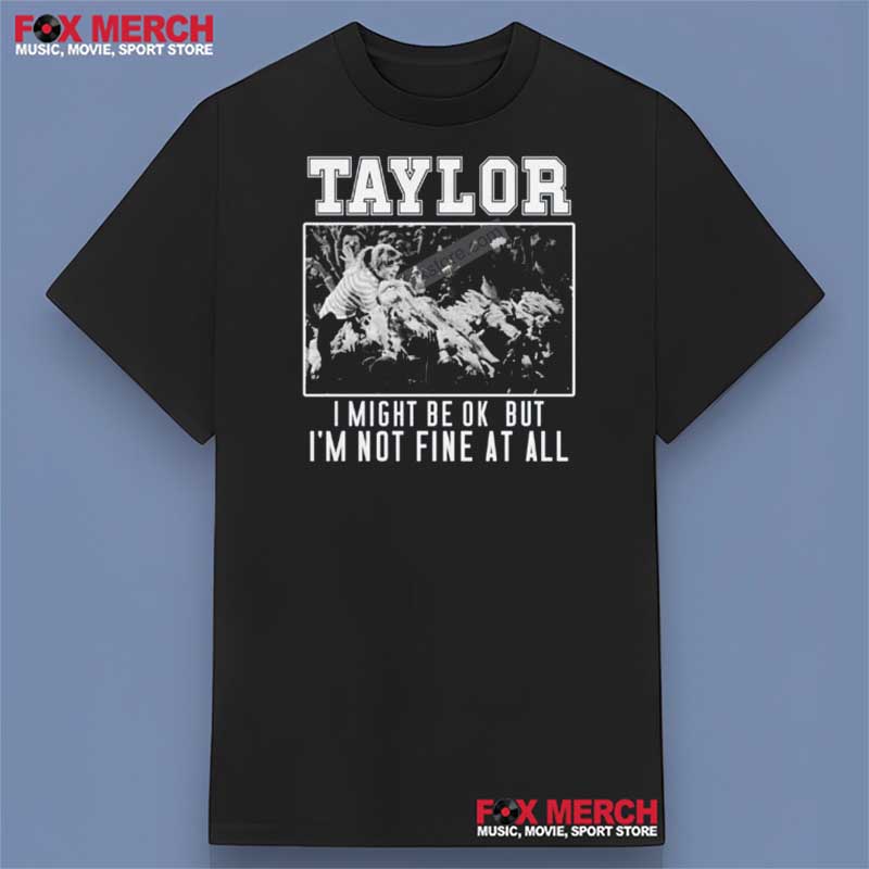Taylor Swift I Might Be Okay But I'm Not Fine At All T-Shirt