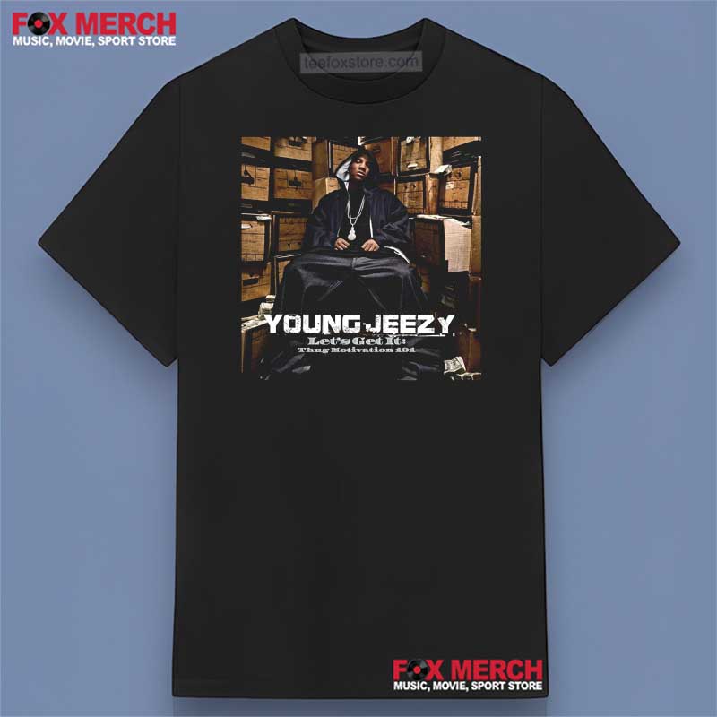 Young Jeezy Let's Get It Thug Motivation 101 Shirt