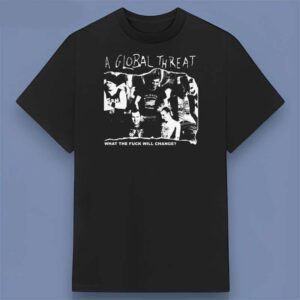 A Global Threat What the Fuck Will Change Album 1999 Retro T Shirt