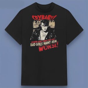 Crybaby Good Girls Want Him Bad Bad Girls Want Him Worse Johnny Depp Graphic T Shirt