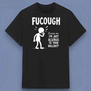 FuCough Excuse Me I'm Just Allergic To Your BullShit Graphic T Shirt
