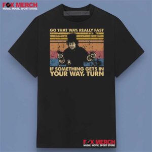 Go That Way Really Fast If Something Gets In Your Way Turn Better Off Dead Shirt