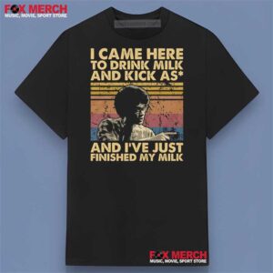 I Came Here To Drink Milk And Kick Ass And I've Just Finished My Milk They Live (1988) Shirt
