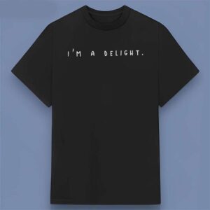 I'm A Delight Quote Funny T Shirt