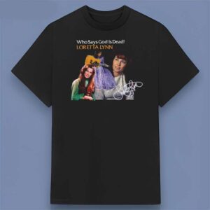 Loretta Lynn Who Says God Is Dead Graphic T Shirt