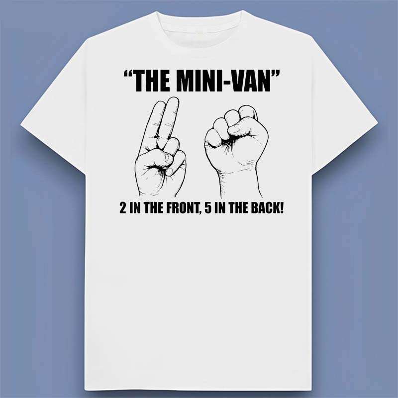 The Minivan 2 in The Front 5 in The Back Funny Graphic T Shirt