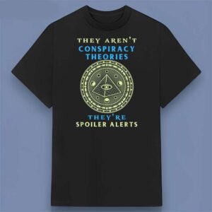 They Aren't Conspiracy Theories They're Spoiler Alerts Graphic T Shirt