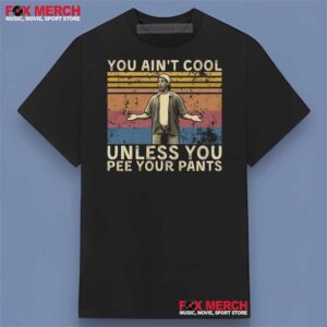 You Ain't Cool Unless You Pee Your Pants Billy Madison (1995) Shirt